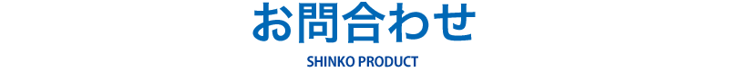 お問合わせ SHINKO PRODUCT